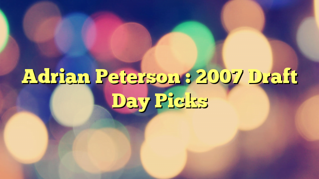 Adrian Peterson : 2007 Draft Day Picks