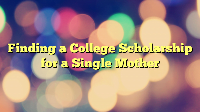 Finding a College Scholarship for a Single Mother