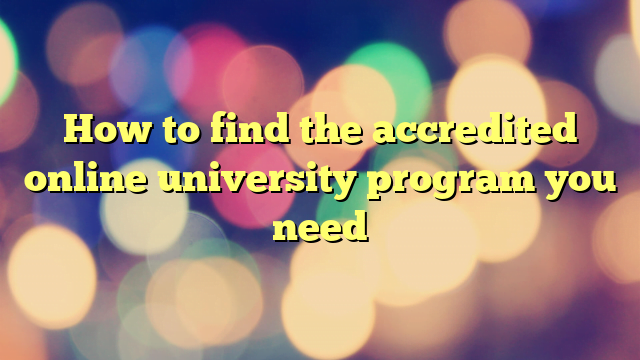 How to find the accredited online university program you need