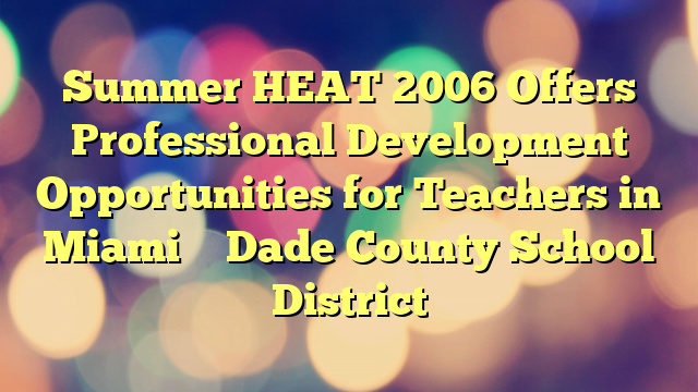 Summer HEAT 2006 Offers Professional Development Opportunities for Teachers in Miami – Dade County School District